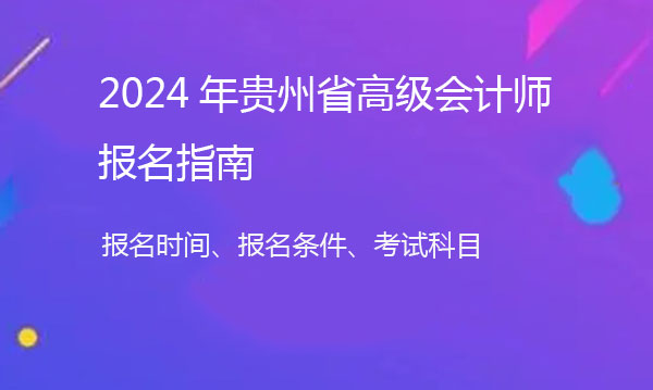 2025年贵州高级会计师报名考试指南:时间、条件与科目全解